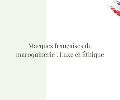 Marques françaises de maroquinerie : Luxe et Éthique